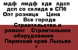   мдф, лмдф, хдв, лдсп, дсп со склада в СПб. Опт/розница! › Цена ­ 750 - Все города Строительство и ремонт » Строительное оборудование   . Пермский край,Лысьва г.